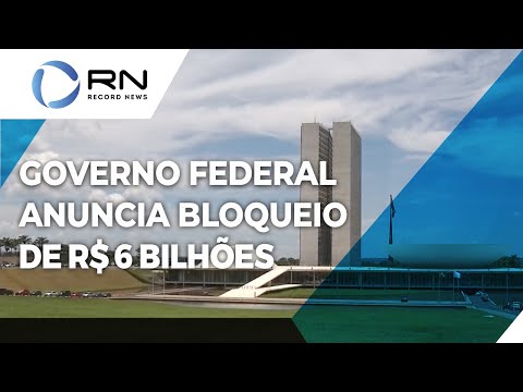 Governo federal anuncia bloqueio de R$ 6 bilhões