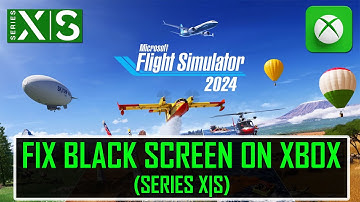 Fix Microsoft Flight Simulator 2024 Black Screen Issue/Error On Xbox (Series X|S)