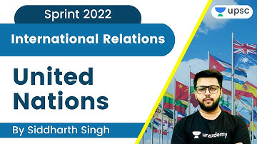 United Nations | Part 2 | International Relations | Sprint 2022 | UPSC CSE/IAS | Siddharth Singh