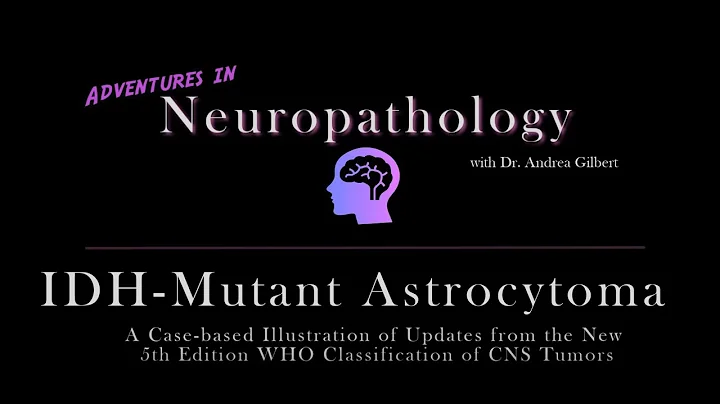 IDH - Mutant Astrocytoma:  Update from the 5th Edition WHO Classification of CNS Tumors