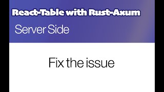 Rust Axum  and React Table - Fixing the issue - part 15