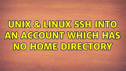 Unix & Linux: ssh into an account which has no home directory