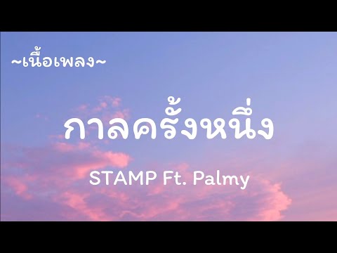 กาล​ครั้งหนึ่ง​ -​ STAMP​ Ft.​ Palmy​ [เนื้อเพลง​]​