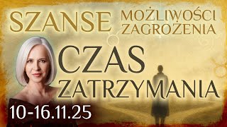 10 -.16.11.25 Czas Zatrzymania. Szanse, Możliwości Zagrożenia Kolejnych Dni.
