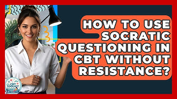 How To Use Socratic Questioning In CBT Without Resistance? - CBT Toolkit