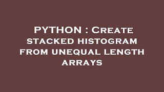 PYTHON : Create stacked histogram from unequal length arrays