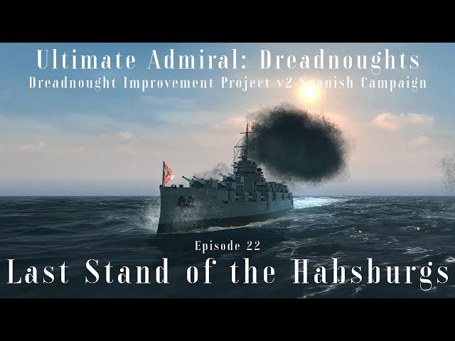 Last Stand of the Habsburgs - Episode 22 - Dreadnought Improvement Project v2 Spanish Campaign class=