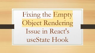 Fixing the Empty Object Rendering Issue in React's useState Hook