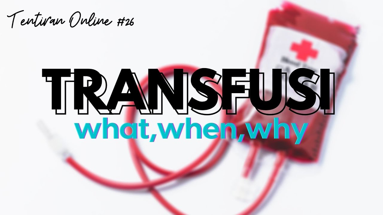 TENTIRAN ONLINE #26 - TRANSFUSI (WHAT,WHEN,WHY)