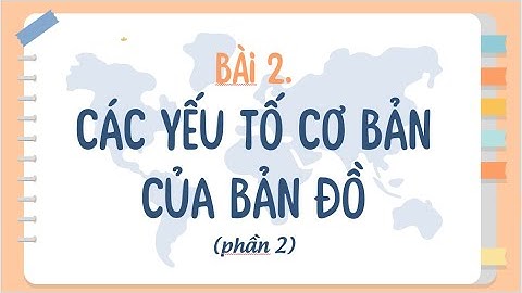 Bài 2  Các yếu tố cơ bản của bản đồ (Phần 2)- Địa lí 6 [OLM.VN]