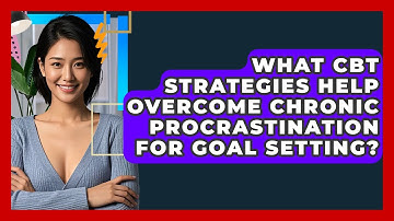 What CBT Strategies Help Overcome Chronic Procrastination For Goal Setting? - CBT Toolkit