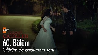 Ölürüm De Bırakmam Seni - Kırgın Çiçekler 60 Bölüm - Atv