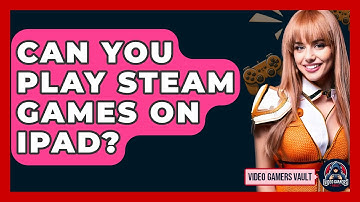Can You Play Steam Games On Ipad? - Video Gamers Vault