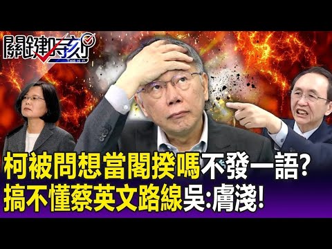 【柯P總統夢】柯文哲被問「想當閣揆嗎」不發一語？搞不懂「蔡英文路線」…吳：膚淺！知識太低！ - 劉寶傑