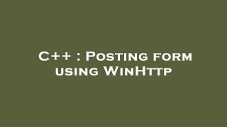 C++ : Posting form using WinHttp