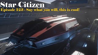 Star Citizen - Episode 123 - Say what you will, this is cool!