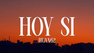HOY SI - HUAN 62 (Letra)