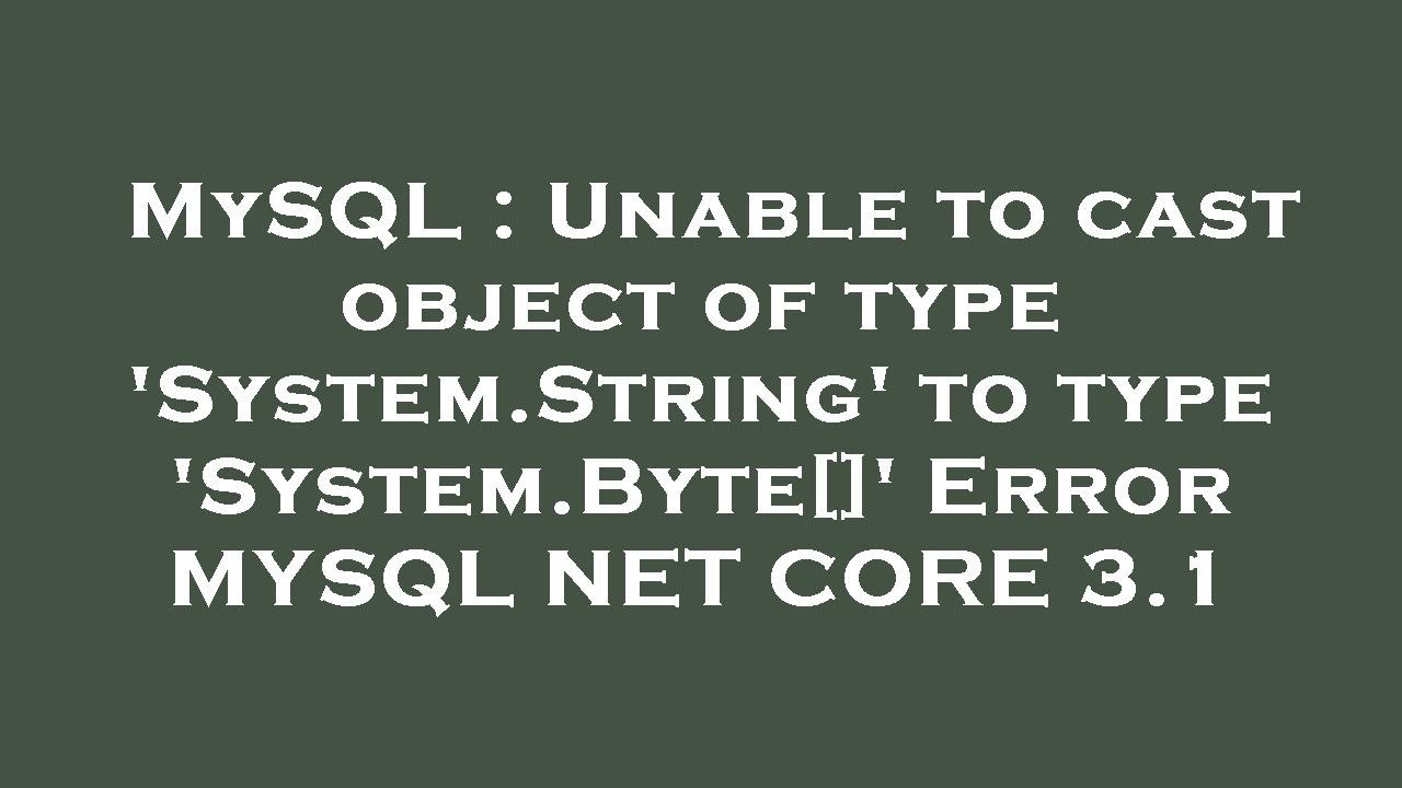MySQL : Unable to cast object of type 'System.String' to type 'System.Byte[]' Error MYSQL NET CORE 3