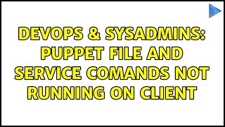 Famous DevOps & SysAdmins: Puppet File and Service Comands Not Running on Client Wealth
