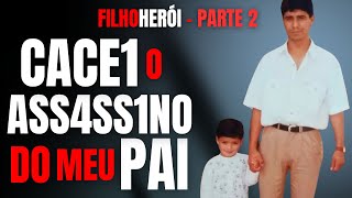 PARTE 2 - CACE1 O ASS4SS1NO DO MEU PAI - FILHO HERÓI - CRIME S/A