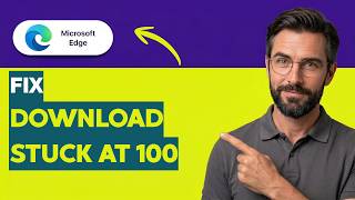 How to Fix Downloads Stuck at 100% in Microsoft Edge [2026 Full Guide]