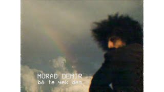 Murad Demir - Bê Te Yek Dem