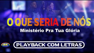 O QUE SERIA DE NÓS - MINISTÉRIO PRA TUA GLORIA (PLAYBACK COM LETRAS)