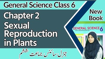 Class 6 Science Chapter 2 -  Sexual Reproduction in Plants - 6th Class General Science Chapter 2