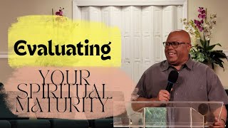 Evaluating Your Spiritual Maturity - 6/12/22