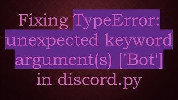 Fixing TypeError: unexpected keyword argument(s) [