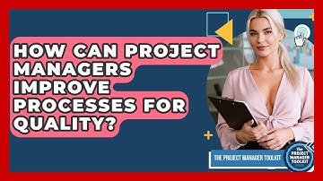 How Can Project Managers Improve Processes For Quality? - The Project Manager Toolkit