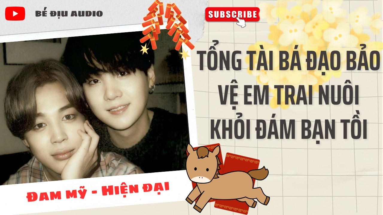 [TRUYỆN  ĐAM MỸ AUDIO] Tổng Tài Bá Đạo Bảo Vệ Em Trai Nuôi Khỏi Đám Bạn Tồi || BÉ ĐỊU AUDIO