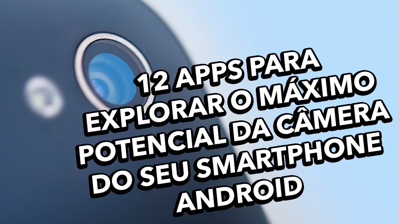 12 apps para explorar o máximo potencial da câmera do seu smartphone ...