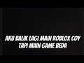 Aku balik lagi tapi kali ini main game yang beda.