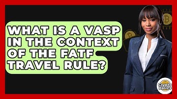 What Is A VASP In The Context Of The FATF Travel Rule? - CryptoBasics360.com