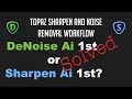 TOPAZ (Sharpen and Noise Removal Workflow): DENOISE AI or SHARPEN AI 1st? Does it even matter?