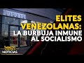 ELITES VENEZOLANAS: La burbuja inmune al socialismo | 🔴  NOTICIAS VENEZUELA HOY 2023