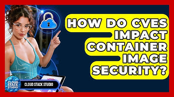How Do CVEs Impact Container Image Security? - Cloud Stack Studio