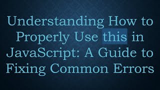 Understanding How to Properly Use this in JavaScript: A Guide to Fixing Common Errors