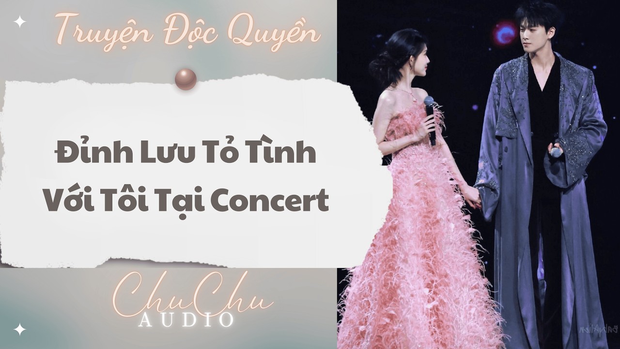 Truyện Audio || Đỉnh Lưu Tỏ Tình Với Tôi Tại Concert || ChuChu Audio