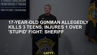 17-year-old gunman allegedly kills 3 teens, injures 1 over 'stupid' fight: Sheriff