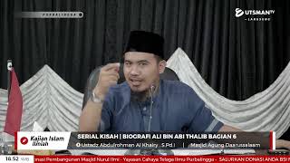 LIVE Serial Kisah | Biografi Ali bin Abi Thalib Bagian 6 - Ustadz Abdulrohman Al Khairy . S.Pd.I