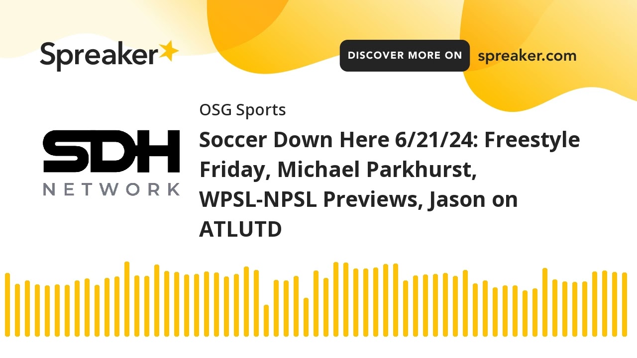 Soccer Down Here 6/21/24: Freestyle Friday, Michael Parkhurst, WPSL-NPSL Previews, Jason on ATLUTD
