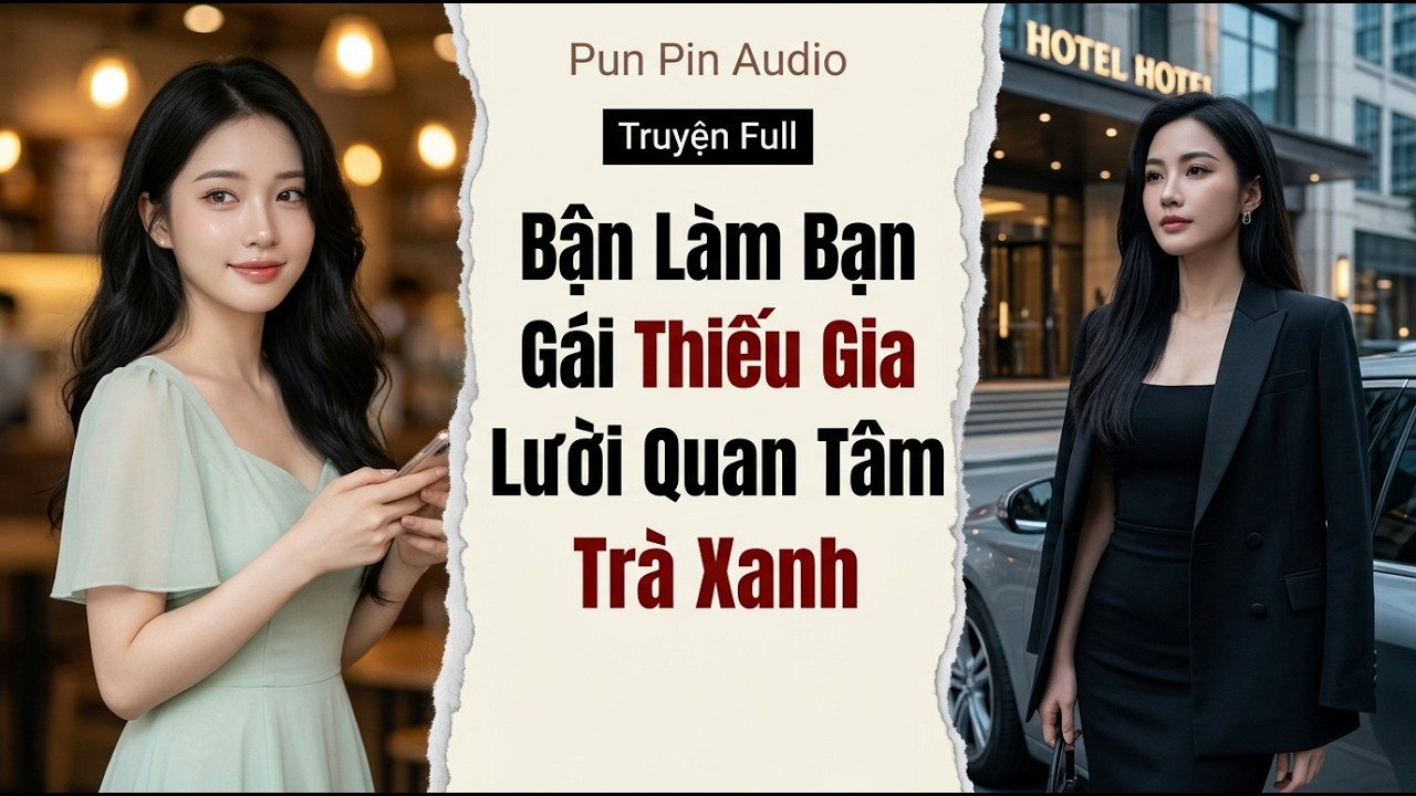 【Ngôn Tình】 BẬN LÀM BẠN GÁI THIẾU GIA LƯỜI QUAN TÂM TRÀ XANH | Truyện Audio | Pun Pin Audio