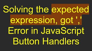 Solving the expected expression, got ',' Error in JavaScript Button Handlers
