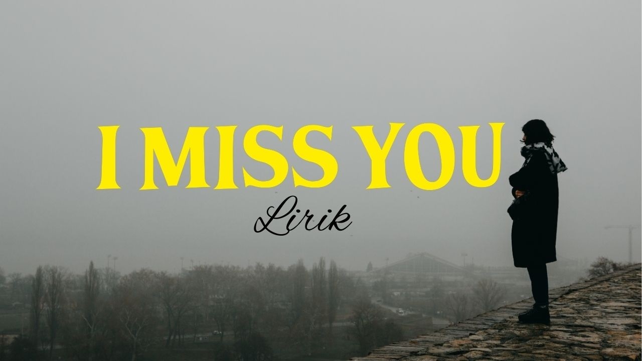 I MISS YOU so much lagu sedih