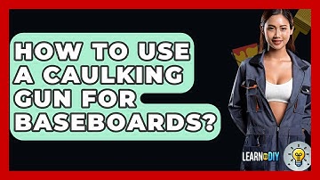 How To Use A Caulking Gun For Baseboards? - LearnToDIY360.com