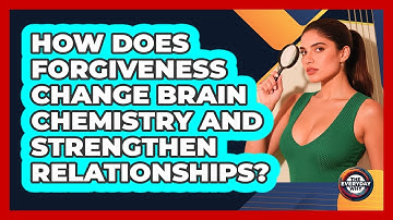How Does Forgiveness Change Brain Chemistry And Strengthen Relationships? - The Everyday Why