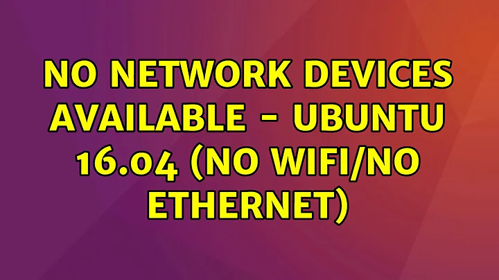 Ubuntu: No network devices available - Ubuntu 16.04 (No wifi/no Ethernet) (2 Solutions!!)