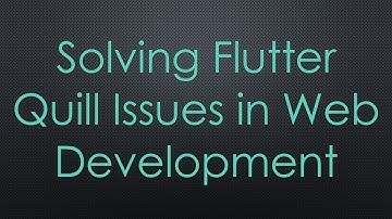 Solving Flutter Quill Issues in Web Development